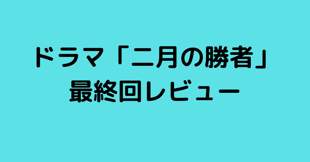 ドラマ二月の勝者最終回レビュー